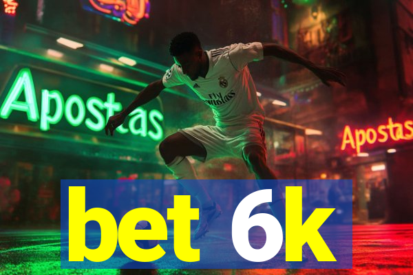 bet 6k
